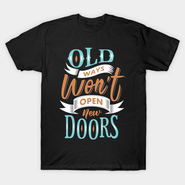 Old Ways Won't Open New Doors. T-Shirt by Things2followuhome